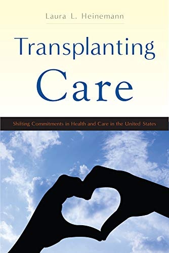 Transplanting Care: Shifting Commitments in Health and Care in the United States (Critical Issues in Health and Medicine)