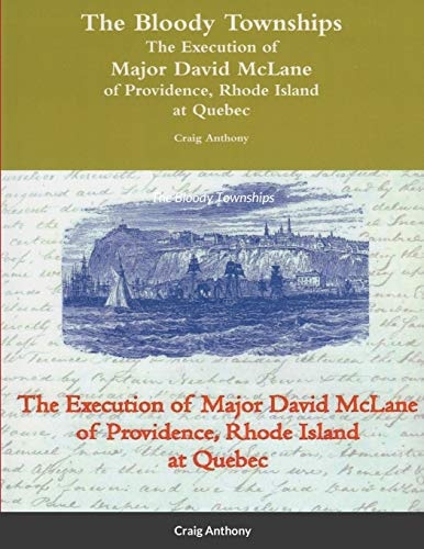 The Bloody Townships - The Execution of Major David McLane of Providence, Rhode Island at Quebec