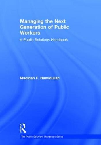 Managing the Next Generation of Public Workers: A Public Solutions Handbook (The Public Solutions Handbook Series)