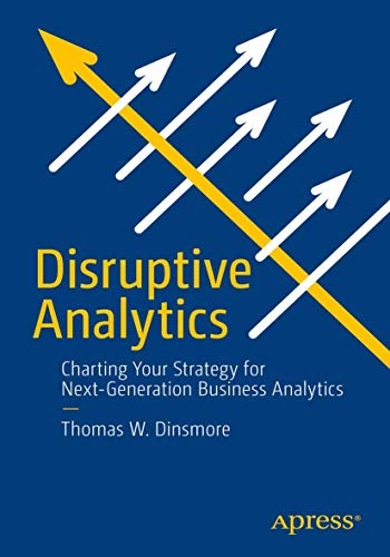 Disruptive Analytics: Charting Your Strategy for Next-Generation Business Analytics