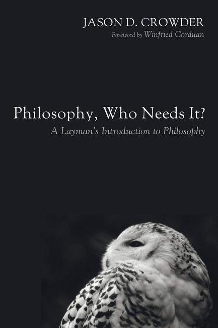 Philosophy, Who Needs It?: A Layman's Introduction to Philosophy