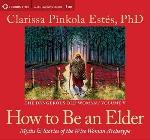 How to Be an Elder: Myths and Stories of the Wise Woman Archetype (The Dangerous Old Woman)