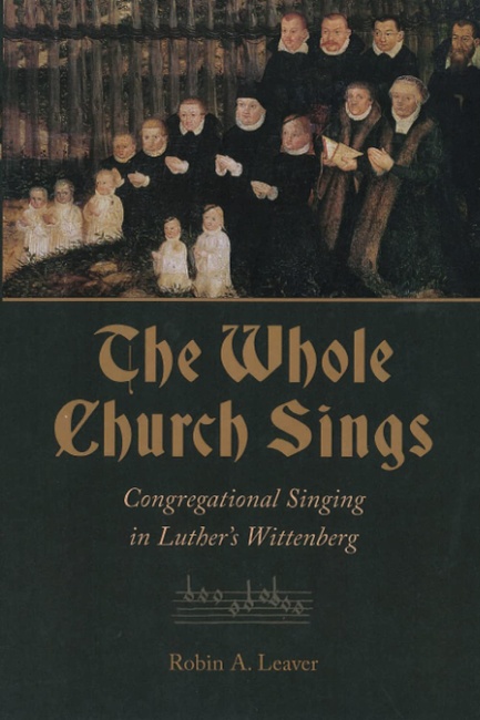 The Whole Church Sings: Congregational Singing in Luther's Wittenberg (Calvin Inst Christian Worship Liturgical Studies)