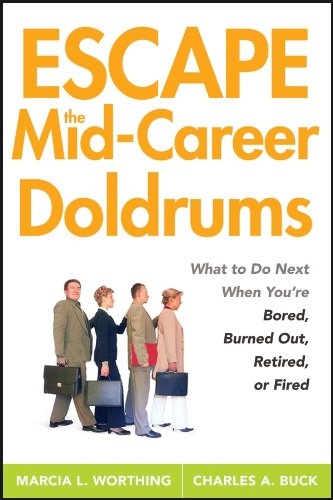 Escape the Mid-Career Doldrums: What to do Next When You're Bored, Burned Out, Retired or Fired