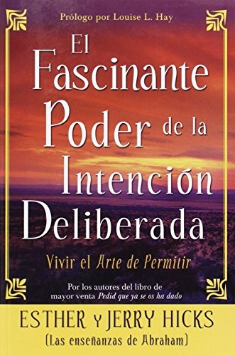 El Fascinante Poder De La Intencion Deliberada (Amazing Power of Deliberate Intent): Vivir el arte de permitir (Spanish Edition)