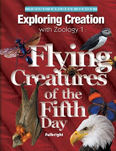 Exploring Creatin with Zoology 1:  Flying Creatures of the Fifth Day, Textbook (Young Explorer (Apologia Educational Ministries))