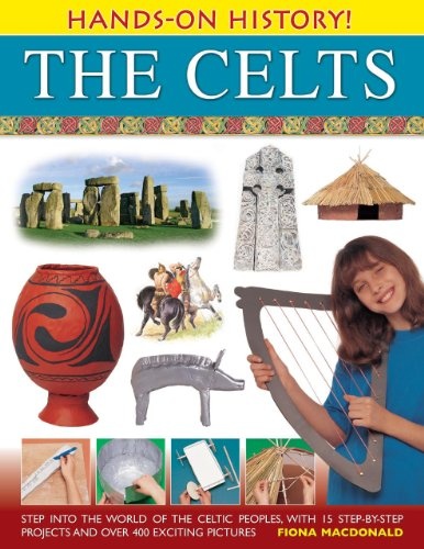 Hands-On History! The Celts: Step into the world of the Celtic peoples, with 15 step-by-step projects and over 400 exciting pictures