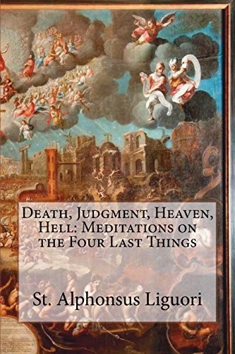 Death, Judgment, Heaven, Hell: Meditations on the Four Last Things