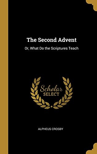 The Second Advent: Or, What Do the Scriptures Teach
