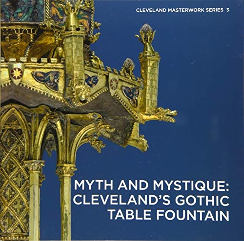 Myth and Mystique: ClevelandÂs Gothic Table Fountain (Cleveland Masterwork Series)