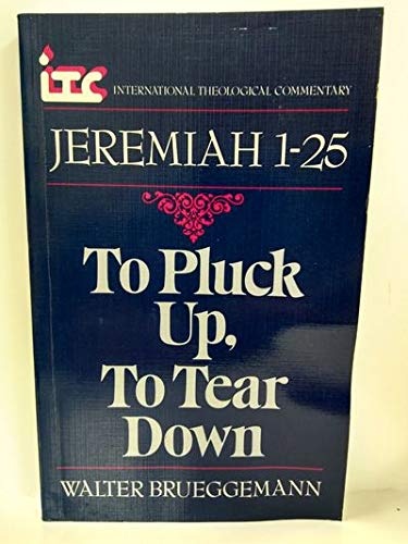 To Pluck Up, to Tear Down: A Commentary on the Book of Jeremiah 1-25 (International Theological Commentary)