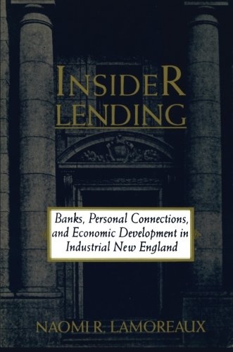 Insider Lending: Banks, Personal Connections, and Economic Development in Industrial New England (NBER Series on Long-Term Factors in Economic Development)