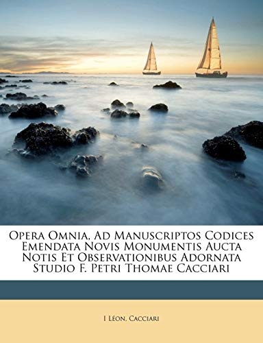 Opera Omnia, Ad Manuscriptos Codices Emendata Novis Monumentis Aucta Notis Et Observationibus Adornata Studio F. Petri Thomae Cacciari (Latin Edition)