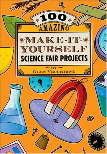 100 Amazing Make-It-Yourself Science Fair Projects