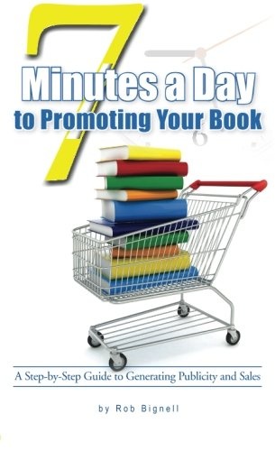 7 Minutes a Day to Promoting Your Book: A Step-by-Step Guide to Generating Publicity and Sales