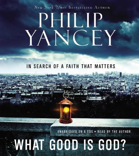 What Good Is God?: In Search of a Faith That Matters by Philip Yancey [Audio CD]