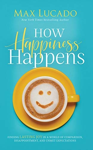 How Happiness Happens: Finding Lasting Joy in a World of Comparison, Disappointment, and Unmet Expectations by Max Lucado [Audio CD]