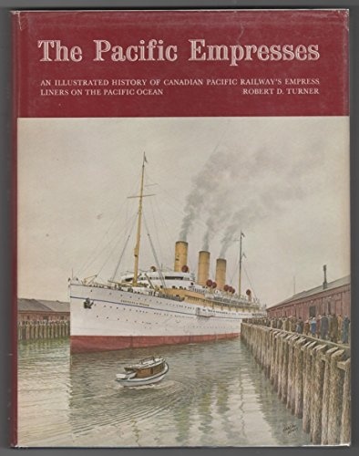 Pacific Empresses: An Illustrated History Of Canadian Pacific Railway's Empress Liners on The Pacific Ocean