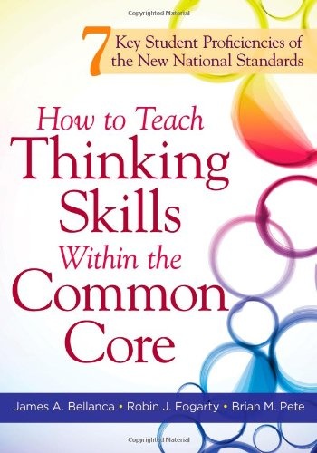 How to Teach Thinking Skills Within the Common Core: 7 Key Student Proficiencies of the New National Standards