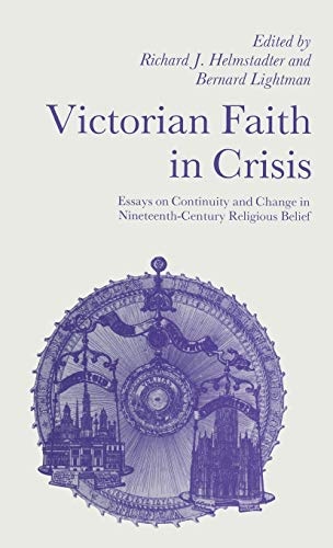 Victorian Faith in Crisis: Essays on Continuity and Change in Nineteenth-Century Religious Belief