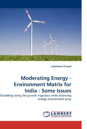 Moderating Energy - Environment Matrix for India : Some Issues: Straddling along the growth trajectory while balancing energy environment array