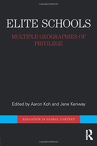 Elite Schools: Multiple Geographies of Privilege (Education in Global Context)