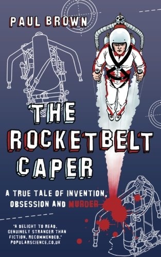 The Rocketbelt Caper: A True Tale of Invention, Obsession and Murder