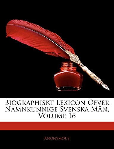Biographiskt Lexicon Ãfver Namnkunnige Svenska MÃ¤n, Volume 16 (Swedish Edition)