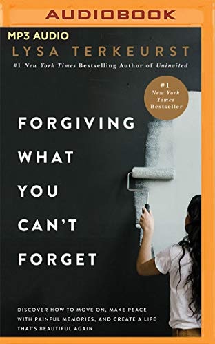 Forgiving What You Can't Forget: Discover How to Move On, Make Peace with Painful Memories, and Create a Life That's Beautiful Again by Lysa TerKeurst [Audio CD]
