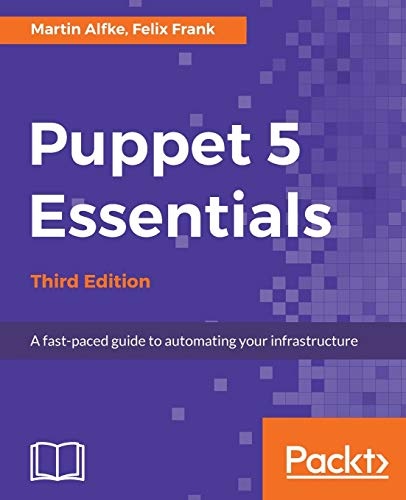 Puppet 5 Essentials - Third Edition: A fast-paced guide to automating your infrastructure