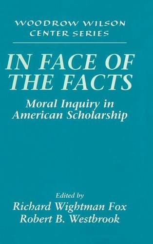 In Face of the Facts: Moral Inquiry in American Scholarship (Woodrow Wilson Center Press)