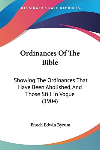 Ordinances Of The Bible: Showing The Ordinances That Have Been Abolished, And Those Still In Vogue (1904)