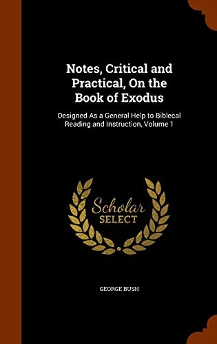 Notes, Critical and Practical, On the Book of Exodus: Designed As a General Help to Biblecal Reading and Instruction, Volume 1