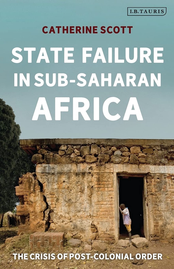 State Failure in Sub-Saharan Africa: The Crisis of Post-Colonial Order (International Library of African Studies)