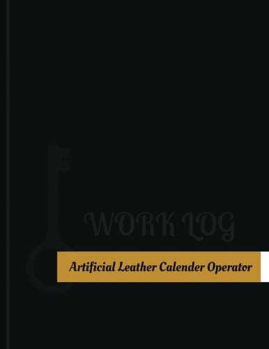 Artificial Leather Calender Operator Work Log: Work Journal, Work Diary, Log - 131 pages, 8.5 x 11 inches (Key Work Logs/Work Log)