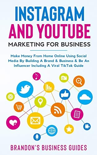 Instagram And YouTube Marketing For Business: Make Money From Home Online Using Social Media By Building A Brand& Business& Be An Influencer Including A Viral TikTok Guide