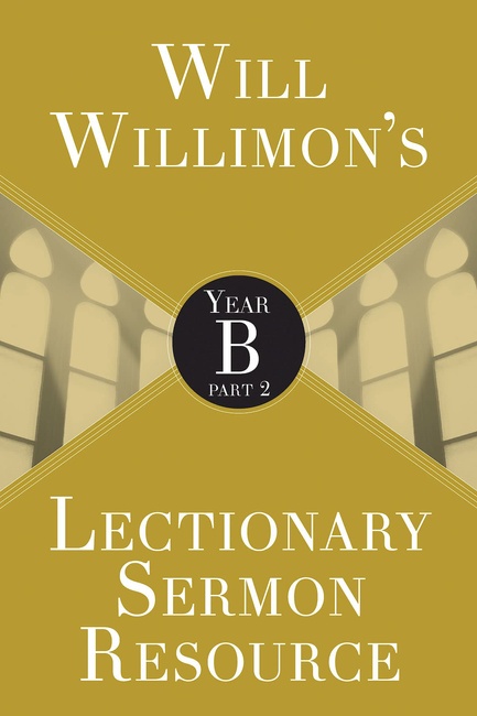 Will Willimons Lectionary Sermon Resource: Year B Part 2