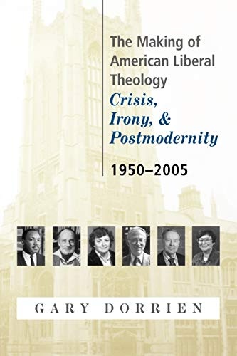 The Making of American Liberal Theology: Crisis, Irony, and Postmodernity, 1950-2005