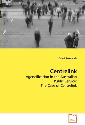 Centrelink: Agencification in the Australian Public Service: The Case of Centrelink