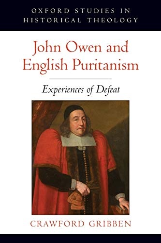 John Owen and English Puritanism: Experiences of Defeat (Oxford Studies in Historical Theology)