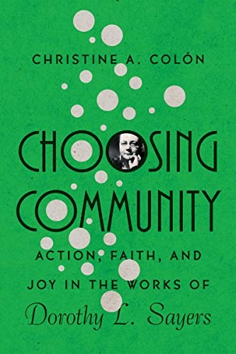 Choosing Community: Action, Faith, and Joy in the Works of Dorothy L. Sayers (Hansen Lectureship Series)
