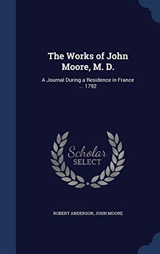 The Works of John Moore, M. D.: A Journal During a Residence in France ... 1792