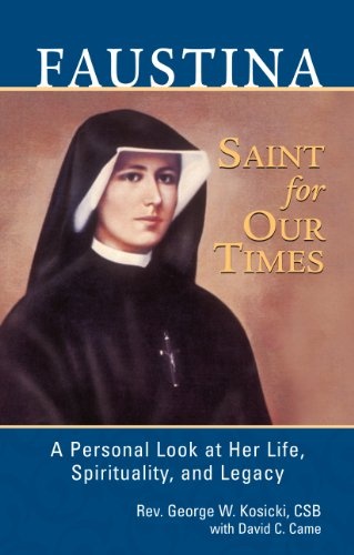 Faustina, Saint for Our Times: A Personal Look at Her Life, Spirituality, and Legacy
