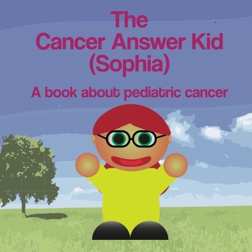 The Cancer Answer Kid (Sophia): A book about pediatric cancer. (Books Just For Us) (Volume 1)