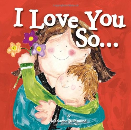 I Love You So... : (Gifts for Mother’s Day and Father’s Day, Gifts for New Parents) (Marianne Richmond)