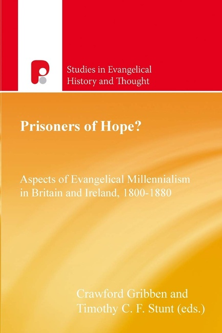 Prisoners of Hope? Aspects of Evangelical Millennialism in Britain and Ireland, 1800-1880 (Studies in Evangelical History and Thought)