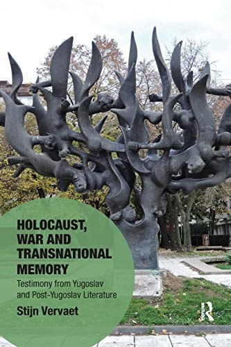 Holocaust, War and Transnational Memory: Testimony from Yugoslav and Post-Yugoslav Literature (Memory Studies: Global Constellations)