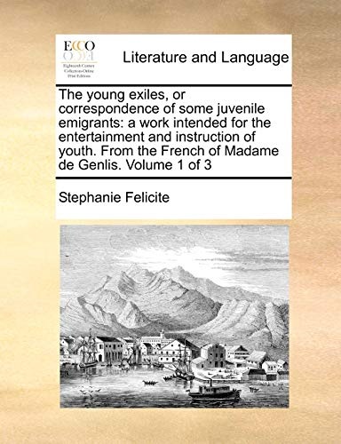 The young exiles, or correspondence of some juvenile emigrants: a work intended for the entertainment and instruction of youth. From the French of Madame de Genlis. Volume 1 of 3