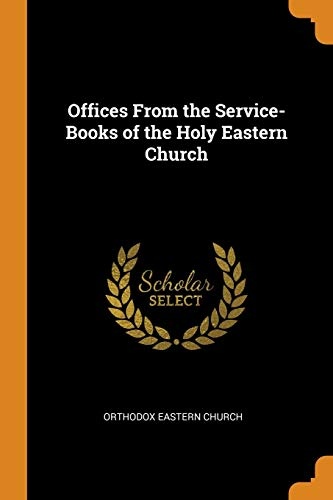 Offices from the Service-Books of the Holy Eastern Church