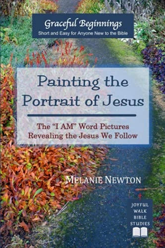 Painting the Portrait of Jesus: The "I Am" Word Pictures Revealing the Jesus We Follow (Graceful Beginnings)